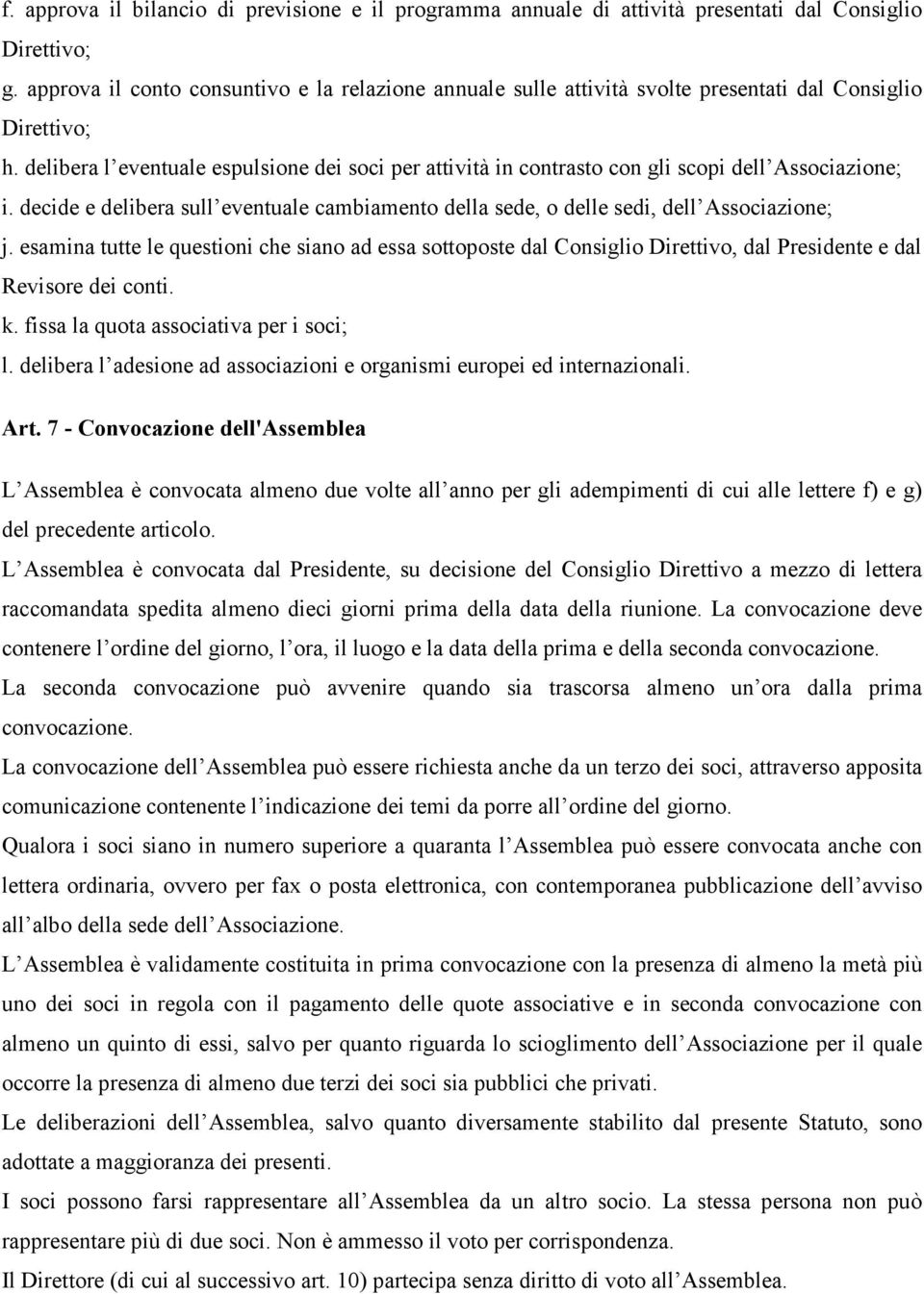 delibera l eventuale espulsione dei soci per attività in contrasto con gli scopi dell Associazione; i. decide e delibera sull eventuale cambiamento della sede, o delle sedi, dell Associazione; j.