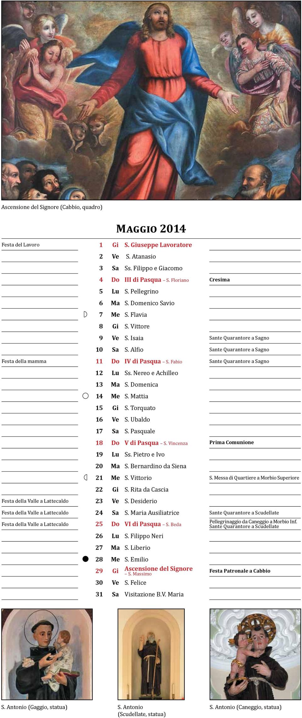 Fabio Sante Quarantore a Sagno 12 Lu Ss. Nereo e Achilleo 13 Ma S. Domenica 14 Me S. Mattia 15 Gi S. Torquato 16 Ve S. Ubaldo 17 Sa S. Pasquale 18 Do V di Pasqua S. Vincenza Prima Comunione 19 Lu Ss.