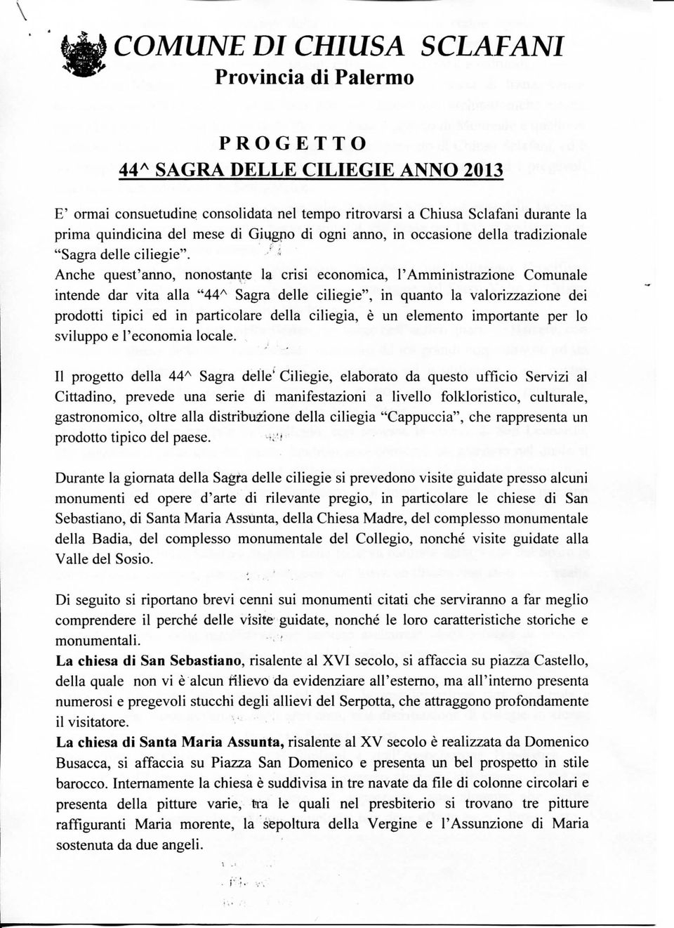 ' Anche quest'anno, nonostante la crisi economica, l'amministrazione Comunale intende dar vita alla "44^ Sagra delle ciliegie", in quanto la valorizzazione dei prodotti tìpici ed in particolare della