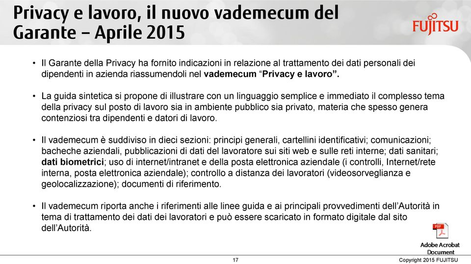 La guida sintetica si propone di illustrare con un linguaggio semplice e immediato il complesso tema della privacy sul posto di lavoro sia in ambiente pubblico sia privato, materia che spesso genera