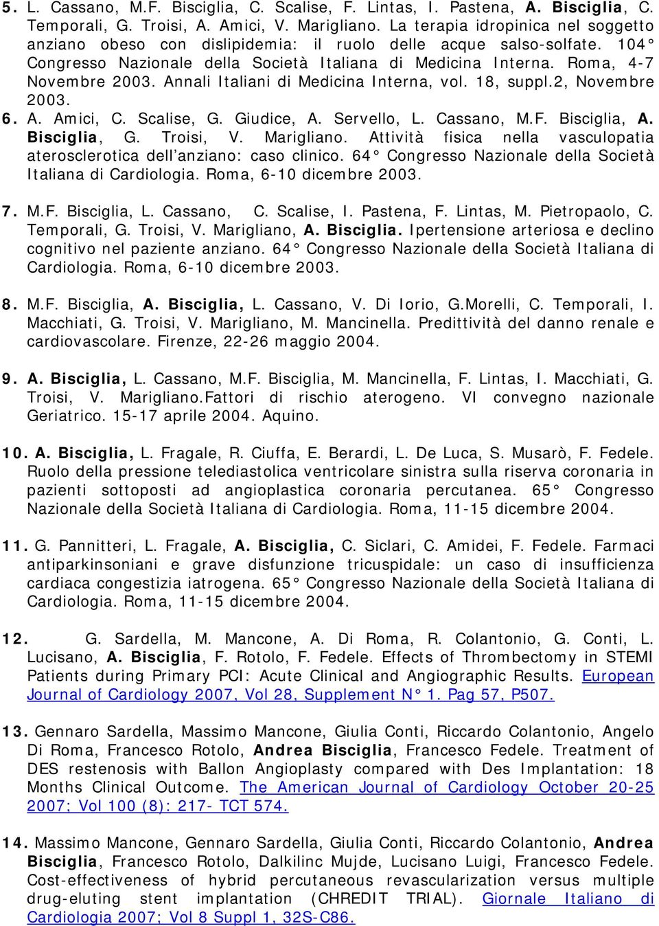 Annali Italiani di Medicina Interna, vol. 18, suppl.2, Novembre 2003. 6. A. Amici, C. Scalise, G. Giudice, A. Servello, L. Cassano, M.F. Bisciglia, A. Bisciglia, G. Troisi, V. Marigliano.