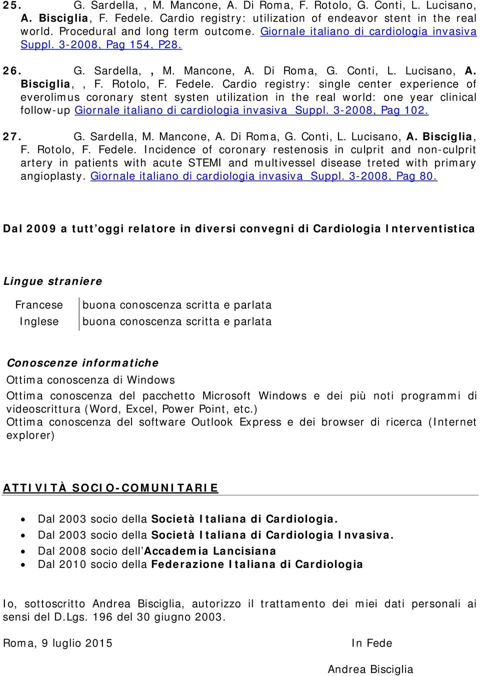 Cardio registry: single center experience of everolimus coronary stent systen utilization in the real world: one year clinical follow-up Giornale italiano di cardiologia invasiva Suppl.