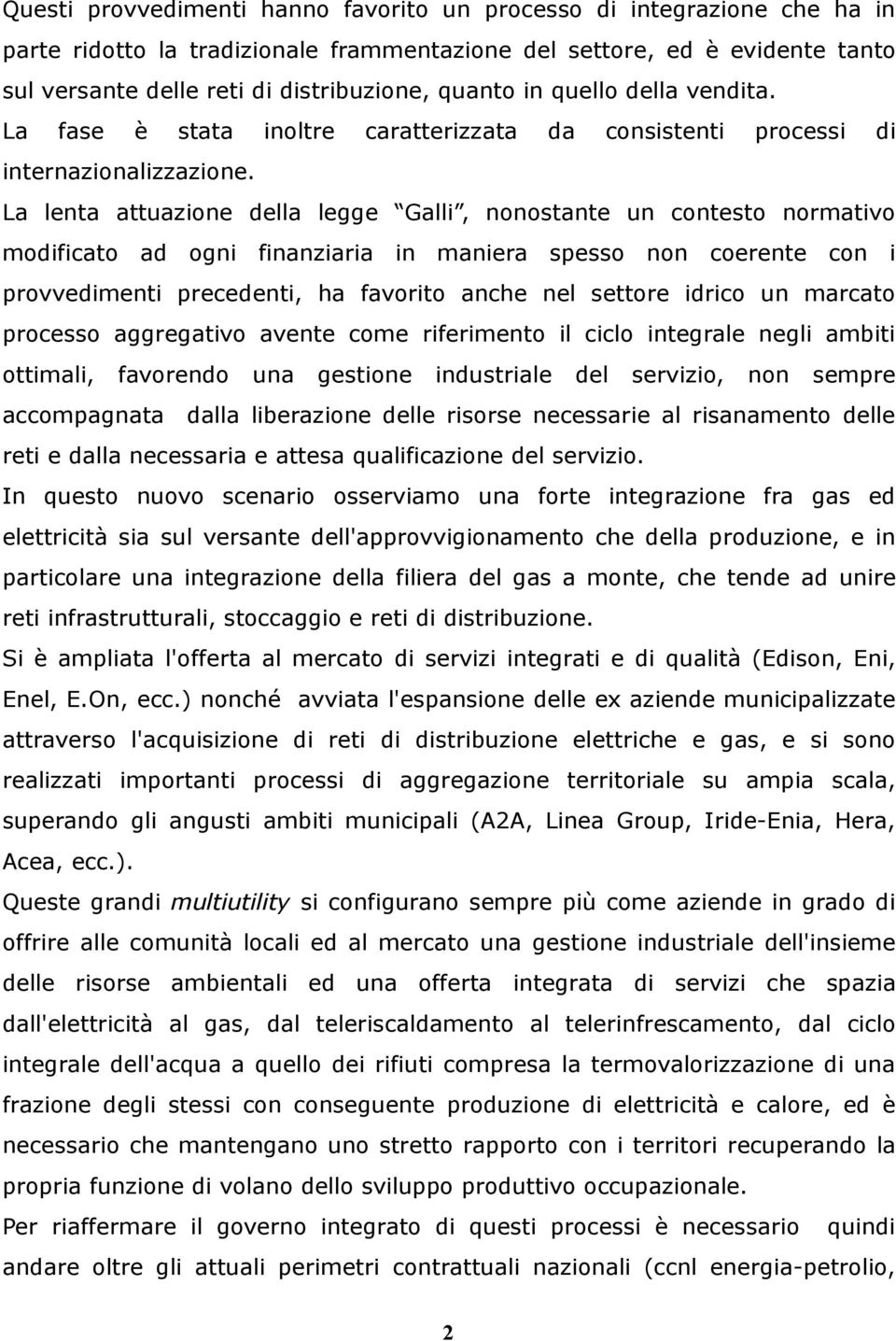 La lenta attuazione della legge Galli, nonostante un contesto normativo modificato ad ogni finanziaria in maniera spesso non coerente con i provvedimenti precedenti, ha favorito anche nel settore