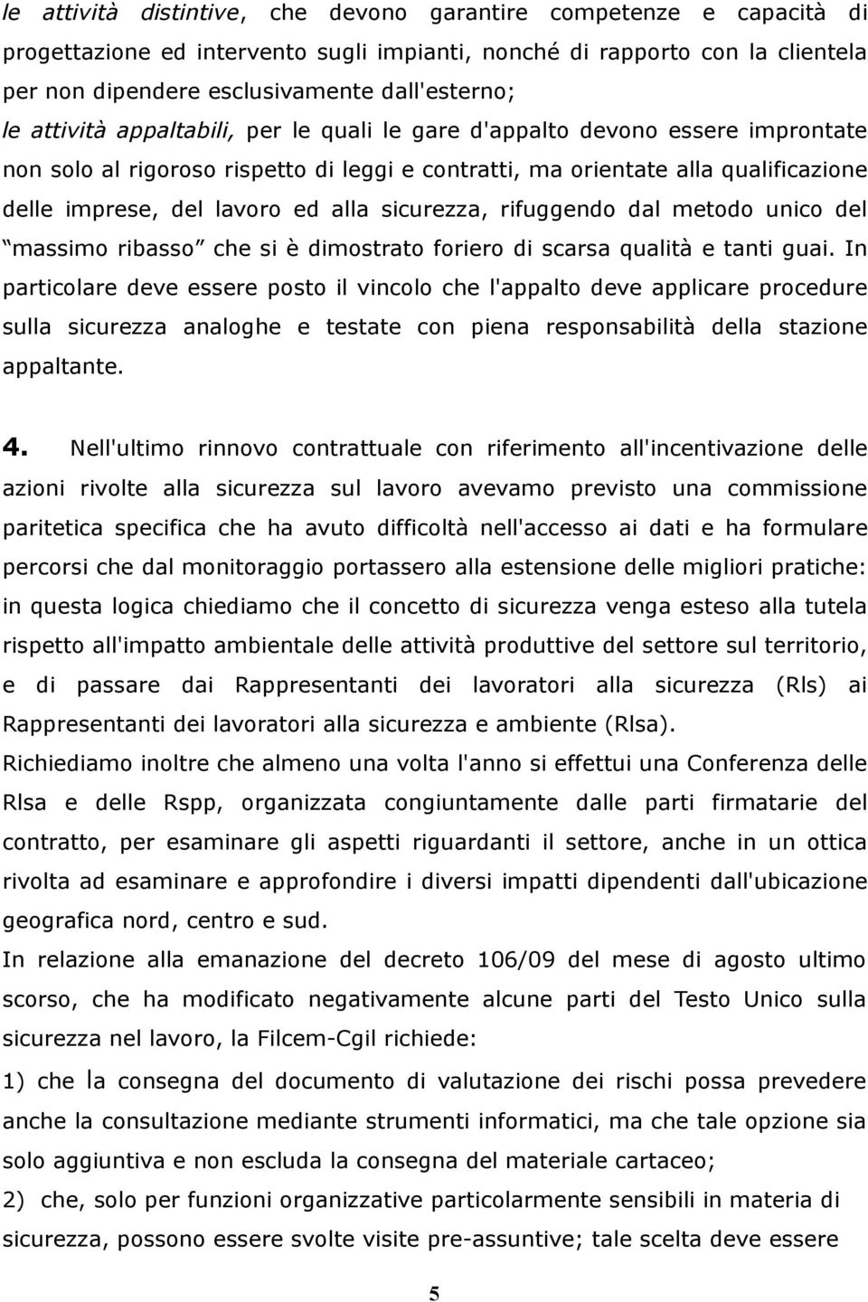 sicurezza, rifuggendo dal metodo unico del massimo ribasso che si è dimostrato foriero di scarsa qualità e tanti guai.