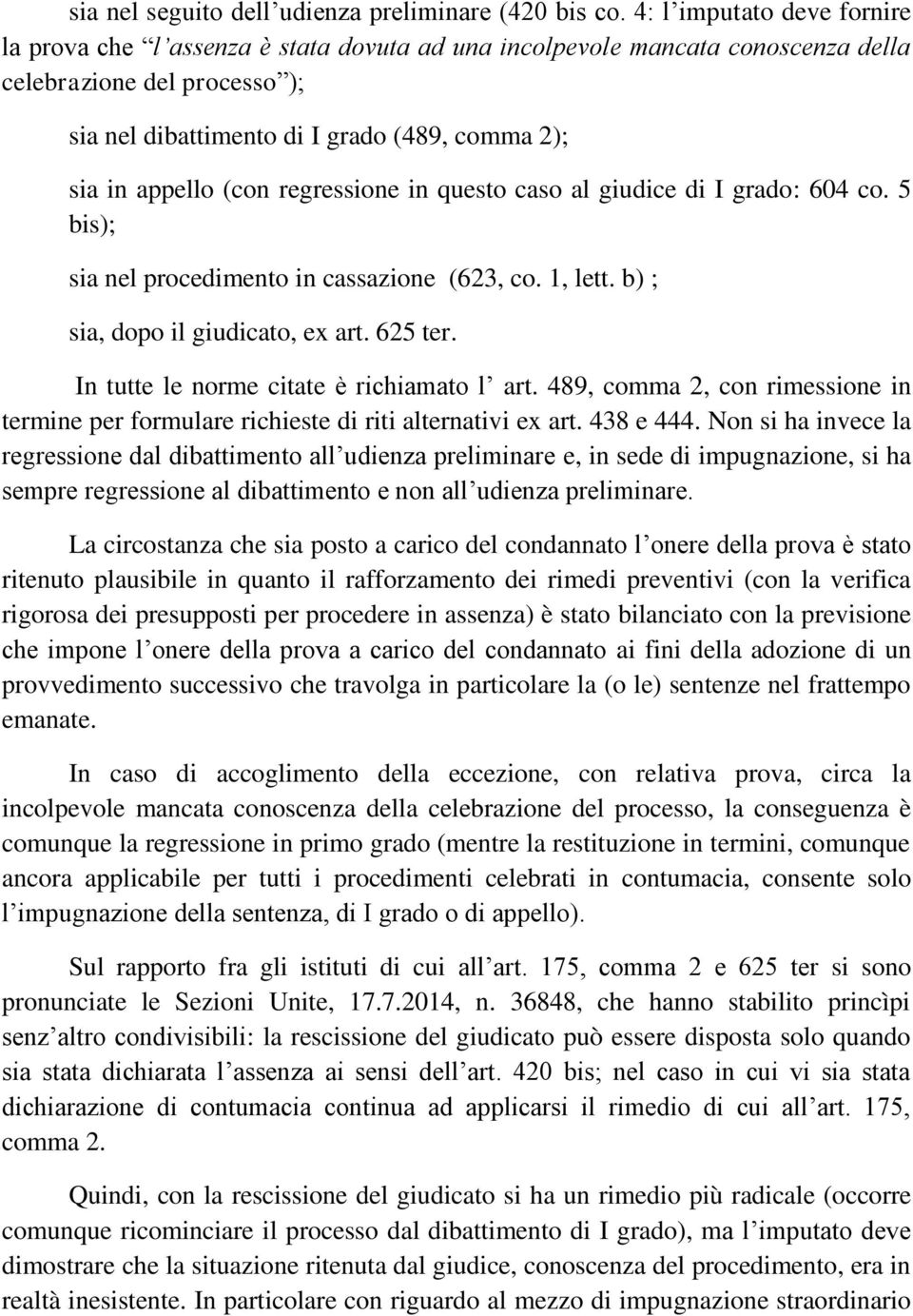 appello (con regressione in questo caso al giudice di I grado: 604 co. 5 bis); sia nel procedimento in cassazione (623, co. 1, lett. b) ; sia, dopo il giudicato, ex art. 625 ter.