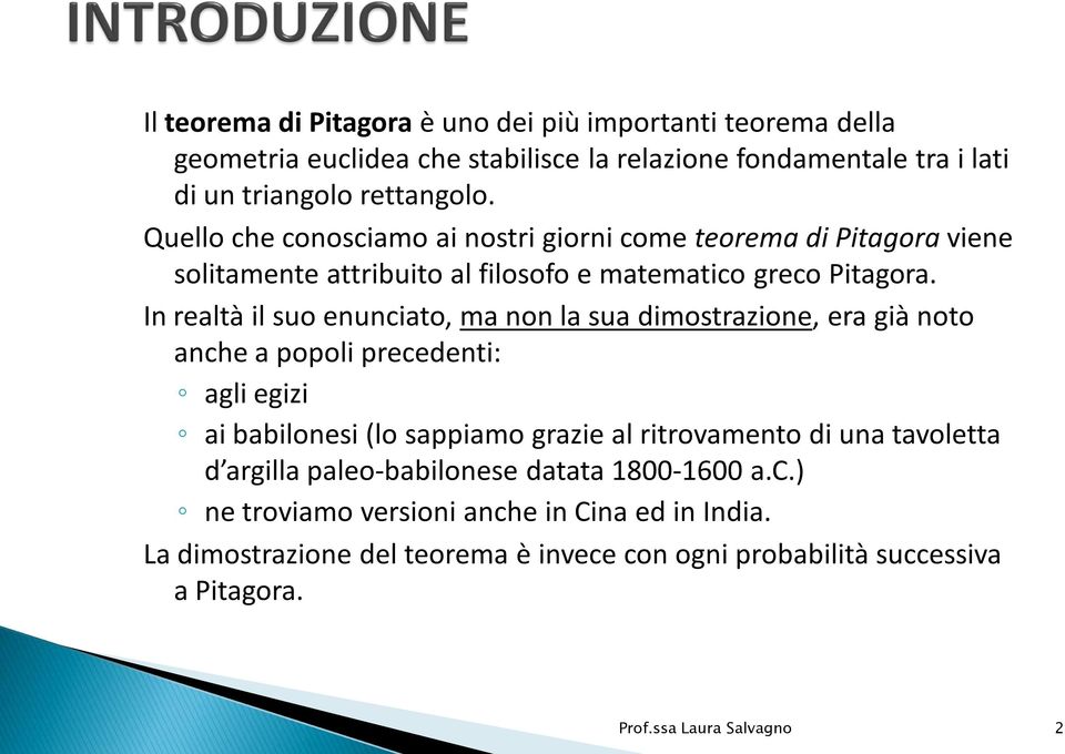 In realtà il suo enunciato, ma non la sua dimostrazione, era già noto anche a popoli precedenti: agli egizi ai babilonesi (lo sappiamo grazie al ritrovamento di