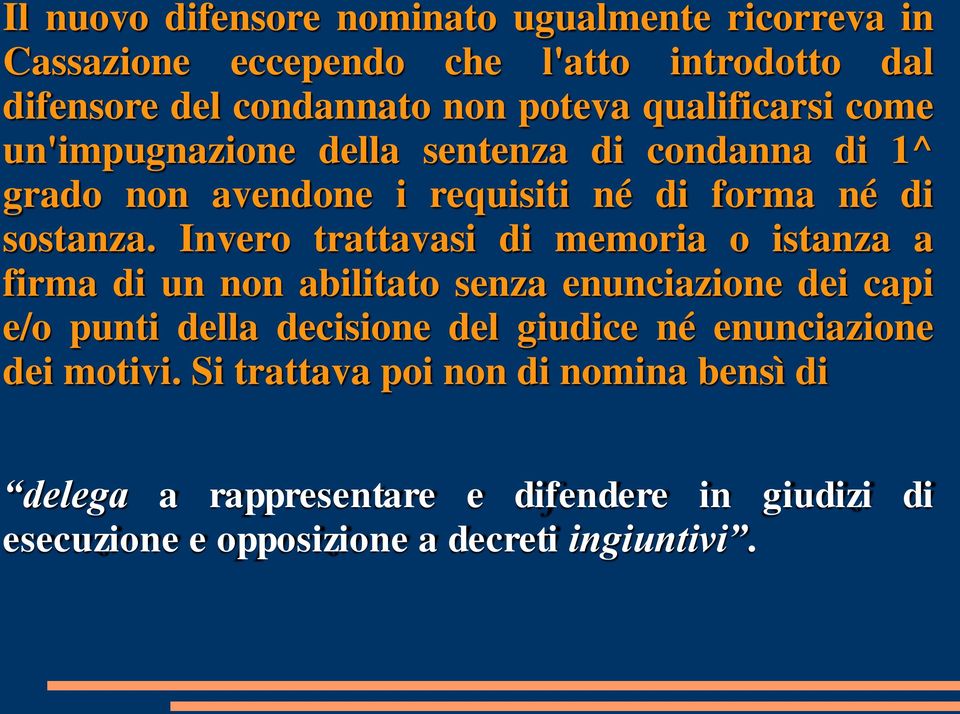 Invero trattavasi di memoria o istanza a firma di un non abilitato senza enunciazione dei capi e/o punti della decisione del giudice né