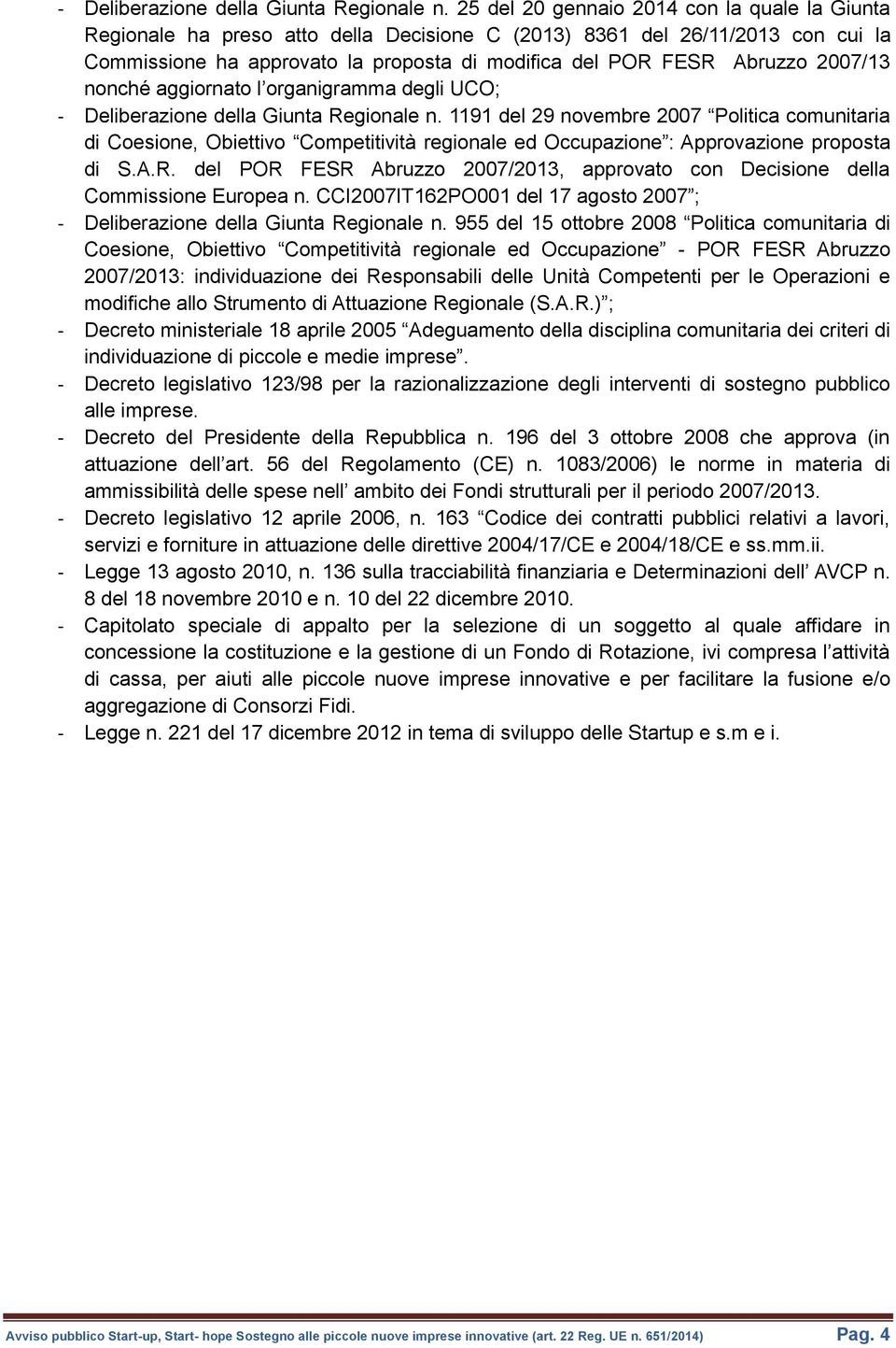 2007/13 nonché aggiornato l organigramma degli UCO;  1191 del 29 novembre 2007 Politica comunitaria di Coesione, Obiettivo Competitività regionale ed Occupazione : Approvazione proposta di S.A.R.