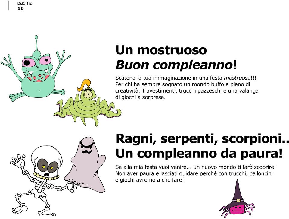 Travestimenti, trucchi pazzeschi e una valanga di giochi a sorpresa. Ragni, serpenti, scorpioni.