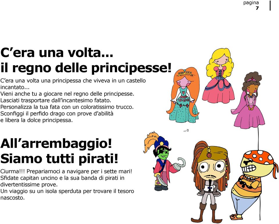 Personalizza la tua fata con un coloratissimo trucco. Sconfiggi il perfido drago con prove d abilità e libera la dolce principessa.