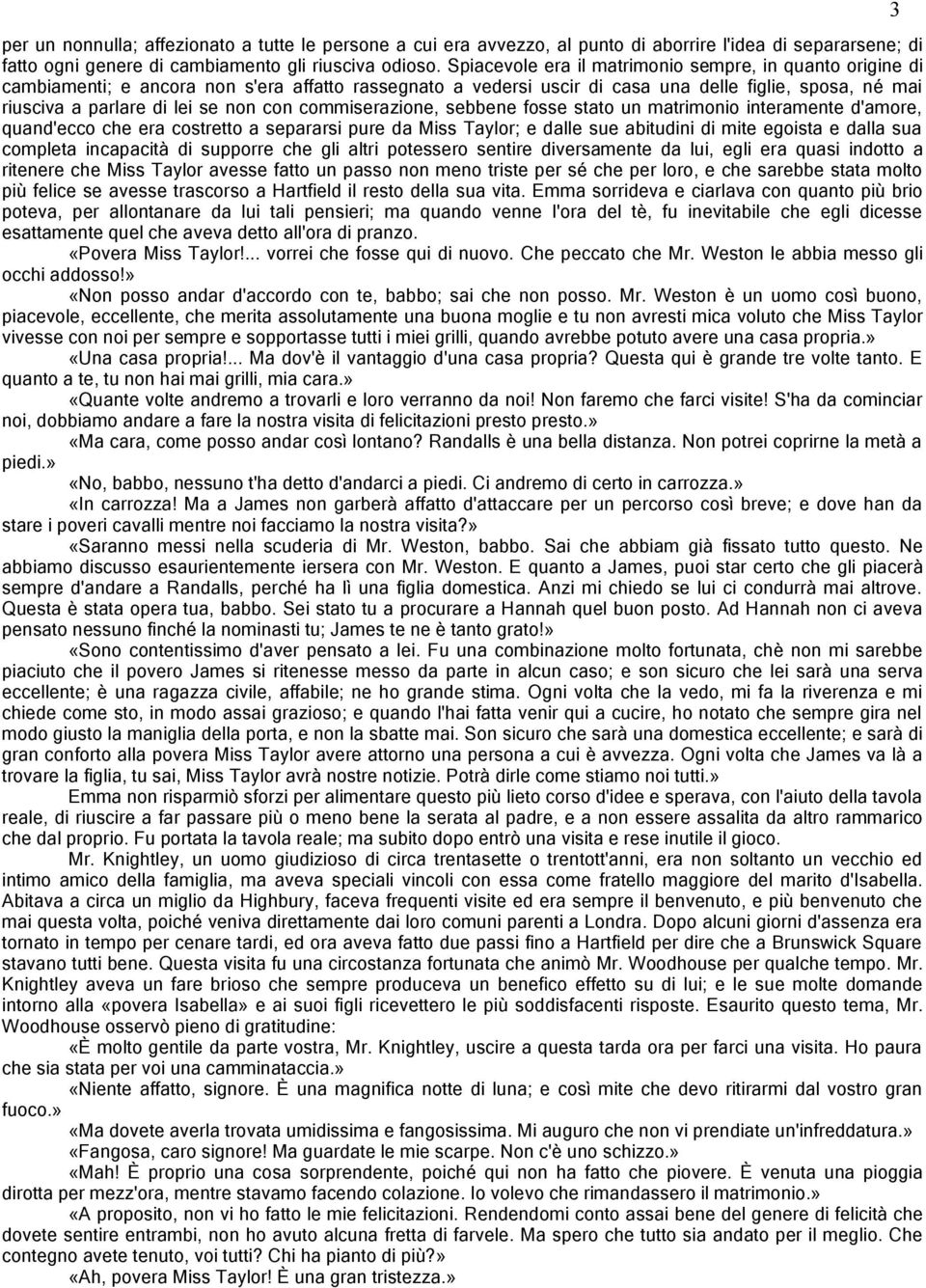 con commiserazione, sebbene fosse stato un matrimonio interamente d'amore, quand'ecco che era costretto a separarsi pure da Miss Taylor; e dalle sue abitudini di mite egoista e dalla sua completa