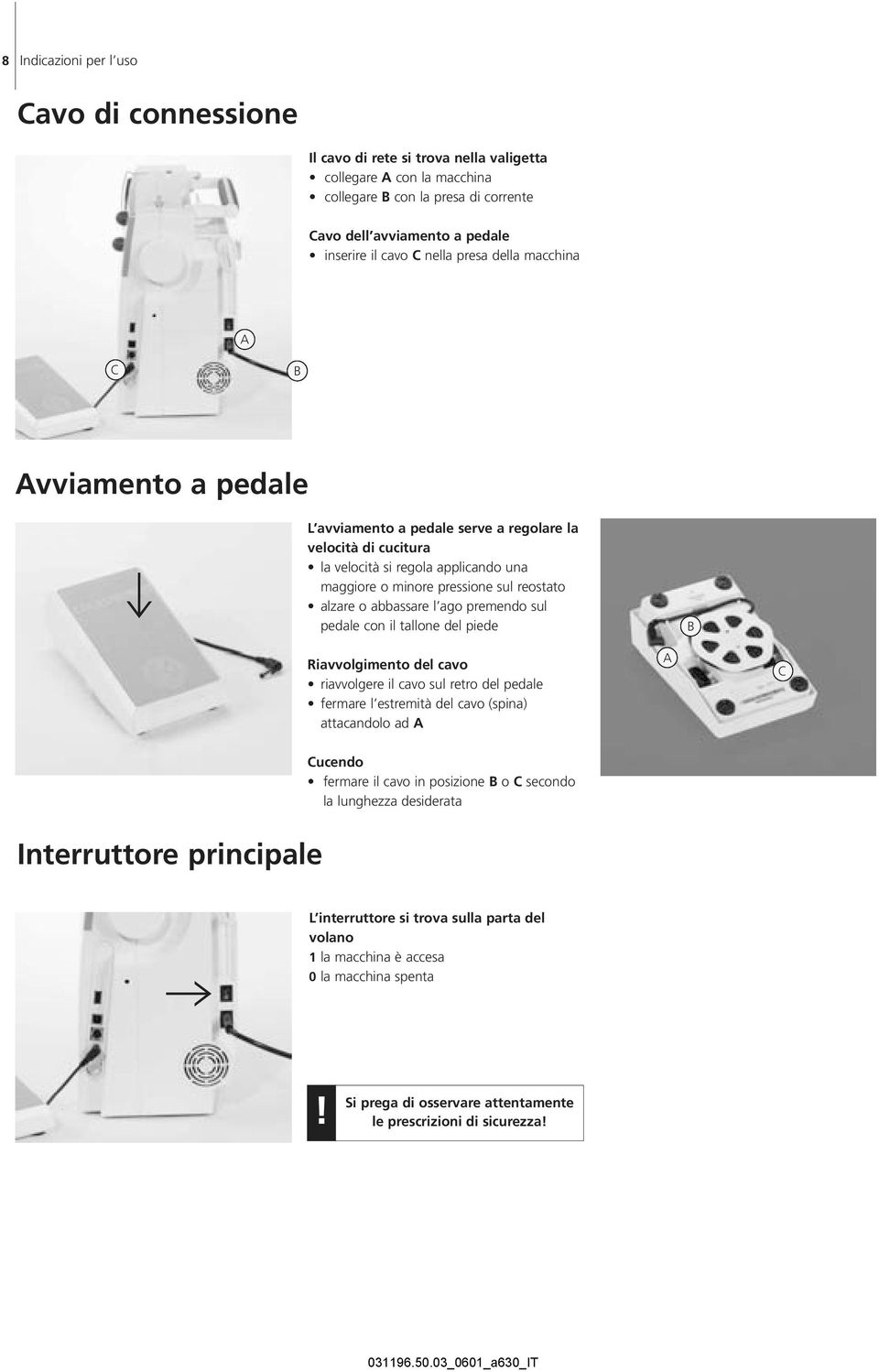 alzare o abbassare l ago premendo sul pedale con il tallone del piede B Riavvolgimento del cavo riavvolgere il cavo sul retro del pedale fermare l estremità del cavo (spina) attacandolo ad A A C