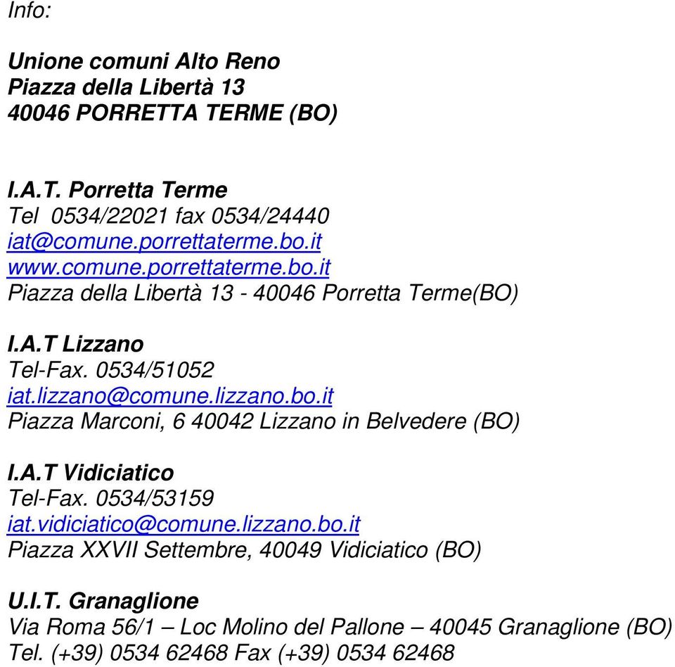 A.T Vidiciatico Tel-Fax. 0534/53159 iat.vidiciatico@comune.lizzano.bo.it Piazza XXVII Settembre, 40049 Vidiciatico (BO) U.I.T. Granaglione Via Roma 56/1 Loc Molino del Pallone 40045 Granaglione (BO) Tel.