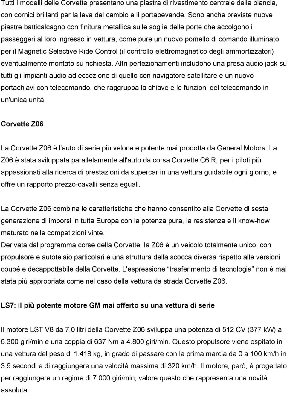 illuminato per il Magnetic Selective Ride Control (il controllo elettromagnetico degli ammortizzatori) eventualmente montato su richiesta.