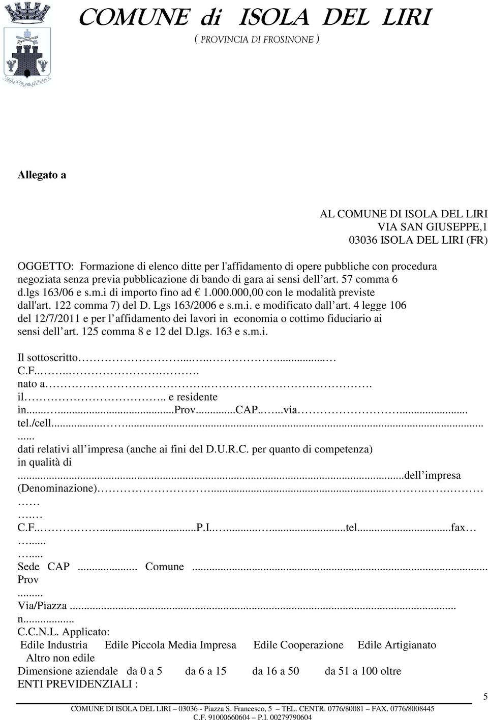 122 comma 7) del D. Lgs 163/2006 e s.m.i. e modificato dall art. 4 legge 106 del 12/7/2011 e per l affidamento dei lavori in economia o cottimo fiduciario ai sensi dell art. 125 comma 8 e 12 del D.