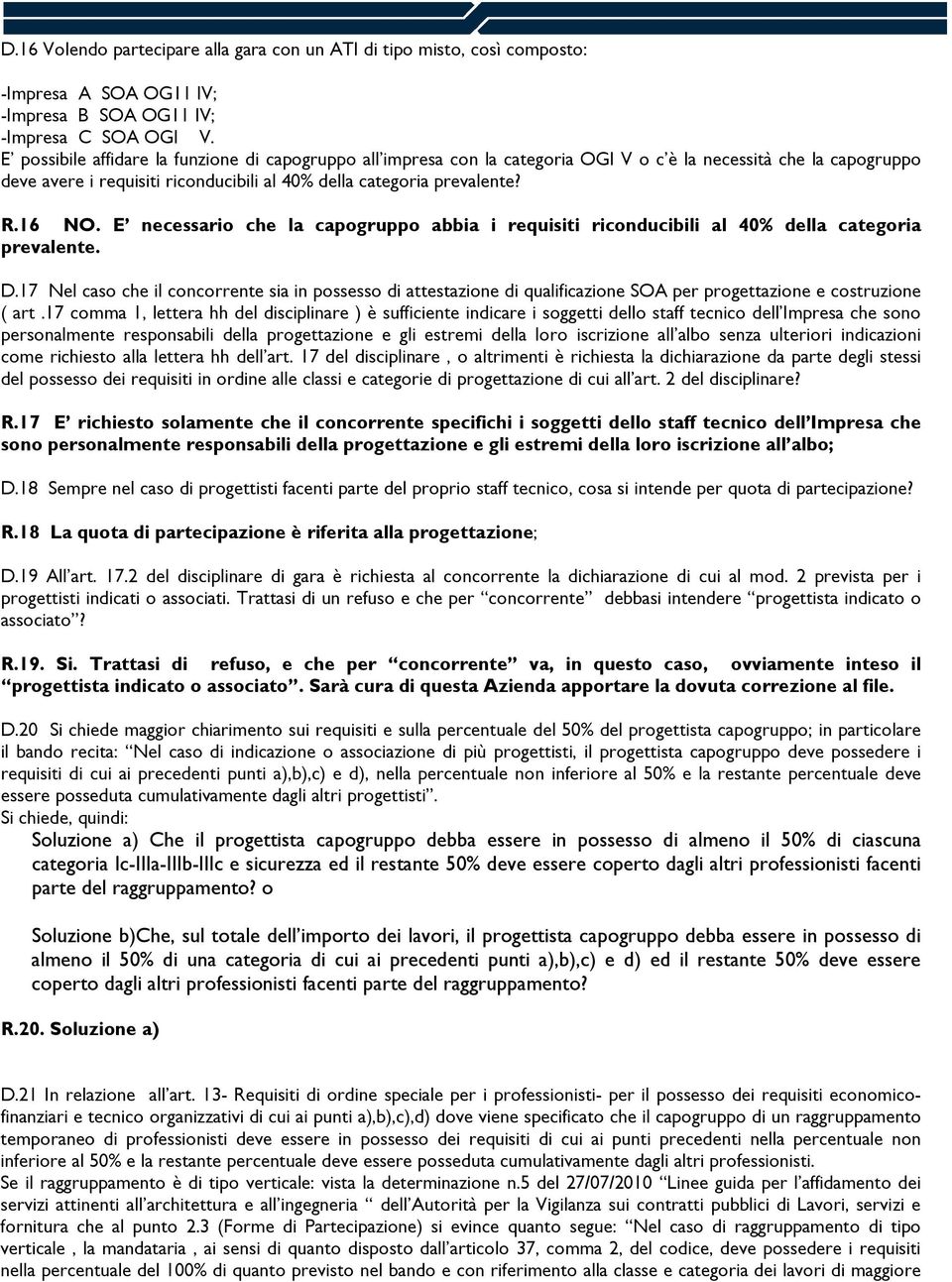 E necessario che la capogruppo abbia i requisiti riconducibili al 40% della categoria prevalente. D.