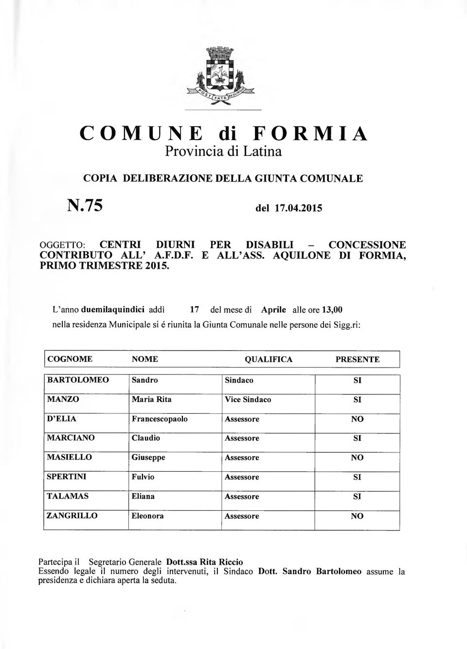 ri: COGNOME NOME QUALIFICA PRESENTE BARTOLOMEO Sandro Sindaco SI MANZO Maria Rita Vice Sindaco SI D ELIA Francescopaolo Assessore NO MARCIANO Claudio Assessore SI MASIELLO Giuseppe Assessore NO