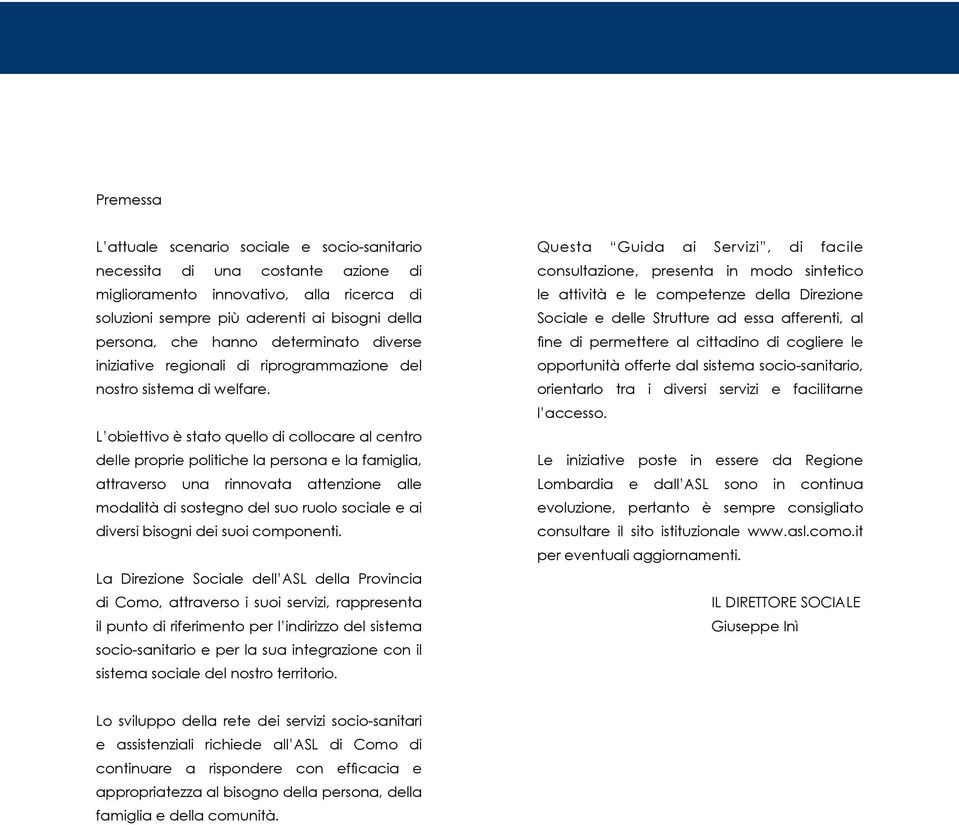 L obiettivo è stato quello di collocare al centro delle proprie politiche la persona e la famiglia, attraverso una rinnovata attenzione alle modalità di sostegno del suo ruolo sociale e ai diversi