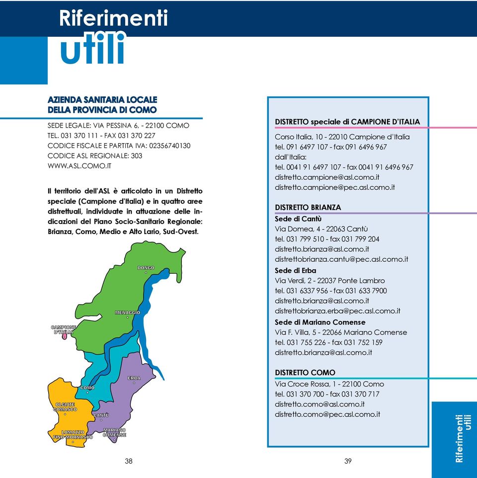 it Il territorio dell ASL è articolato in un Distretto speciale (Campione d Italia) e in quattro aree distrettuali, individuate in attuazione delle indicazioni del Piano Socio-Sanitario Regionale: