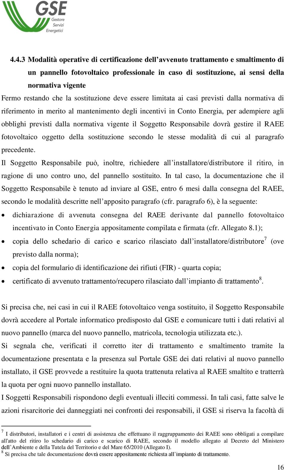 normativa vigente il Soggetto Responsabile dovrà gestire il RAEE fotovoltaico oggetto della sostituzione secondo le stesse modalità di cui al paragrafo precedente.