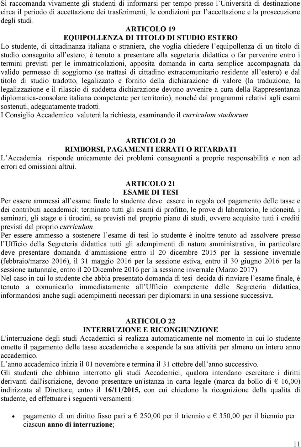 ARTICOLO 19 EQUIPOLLENZA DI TITOLO DI STUDIO ESTERO Lo studente, di cittadinanza italiana o straniera, che voglia chiedere l equipollenza di un titolo di studio conseguito all estero, è tenuto a