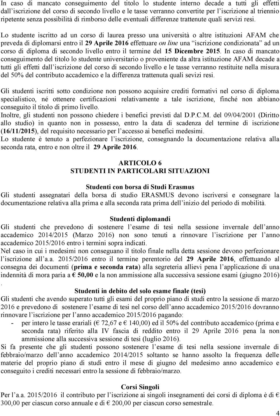 Lo studente iscritto ad un corso di laurea presso una università o altre istituzioni AFAM che preveda di diplomarsi entro il 29 Aprile 2016 effettuare on line una iscrizione condizionata ad un corso