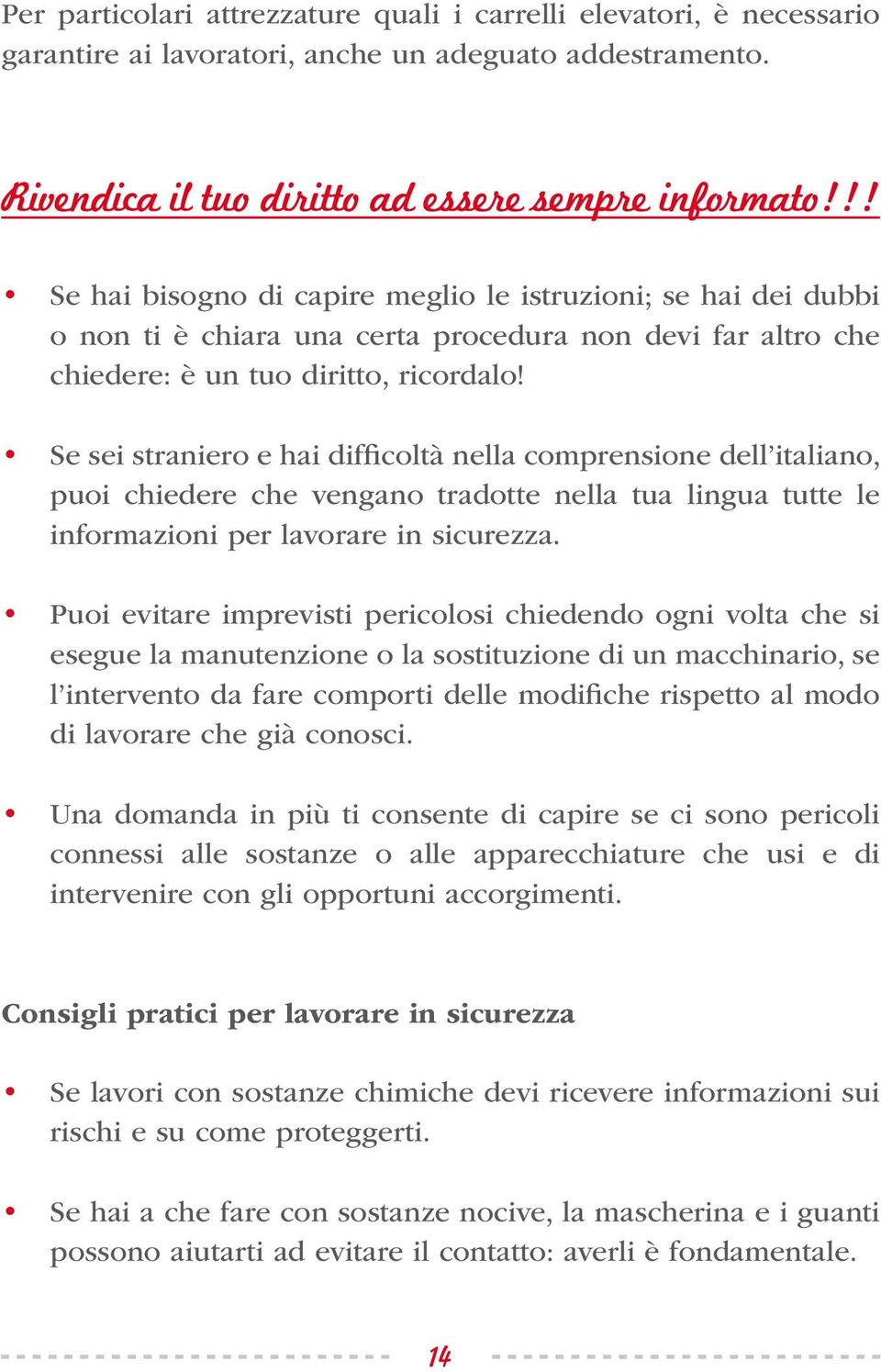 Se sei straniero e hai difficoltà nella comprensione dell italiano, puoi chiedere che vengano tradotte nella tua lingua tutte le informazioni per lavorare in sicurezza.