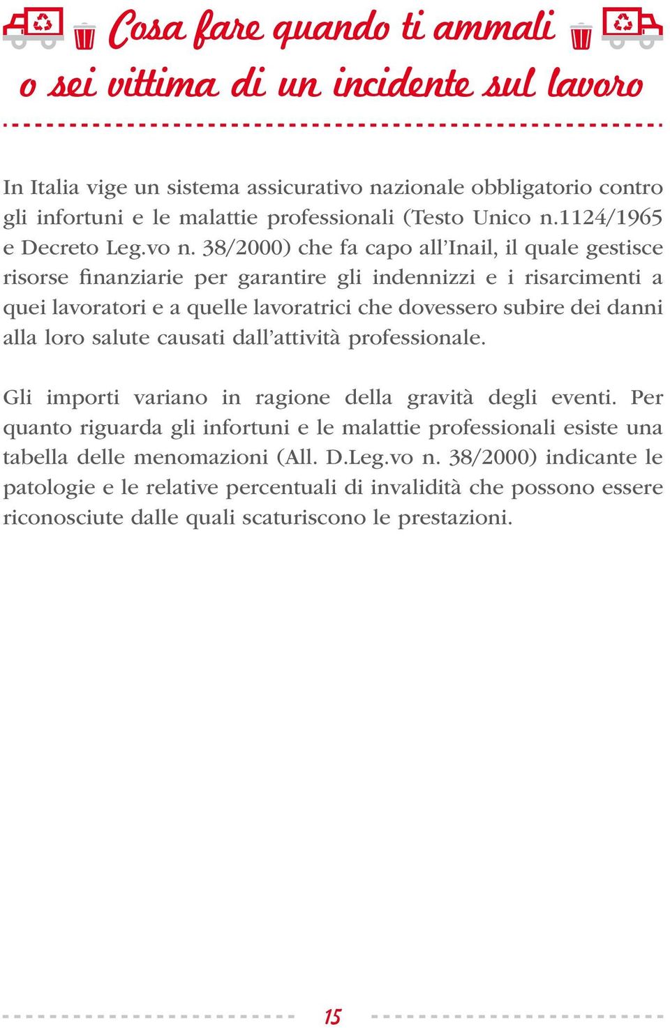 38/2000) che fa capo all Inail, il quale gestisce risorse finanziarie per garantire gli indennizzi e i risarcimenti a quei lavoratori e a quelle lavoratrici che dovessero subire dei danni alla loro