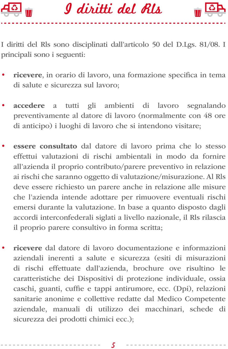 datore di lavoro (normalmente con 48 ore di anticipo) i luoghi di lavoro che si intendono visitare; essere consultato dal datore di lavoro prima che lo stesso effettui valutazioni di rischi