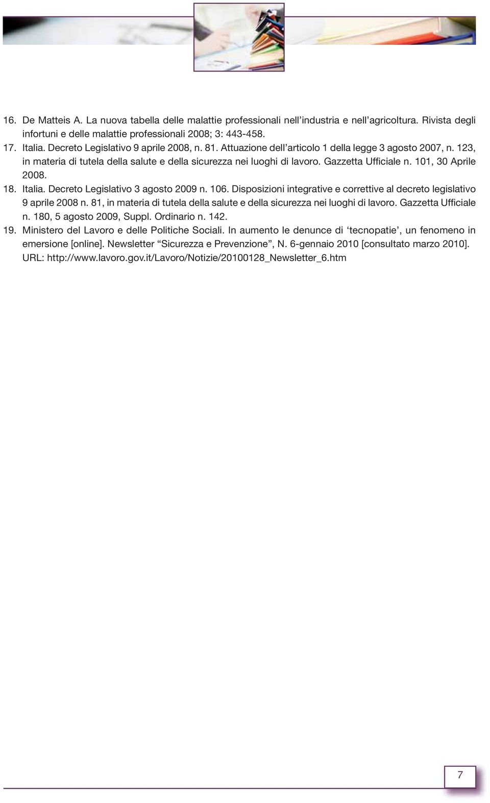 101, 30 Aprile 2008. 18. Italia. Decreto Legislativo 3 agosto 2009 n. 106. Disposizioni integrative e correttive al decreto legislativo 9 aprile 2008 n.