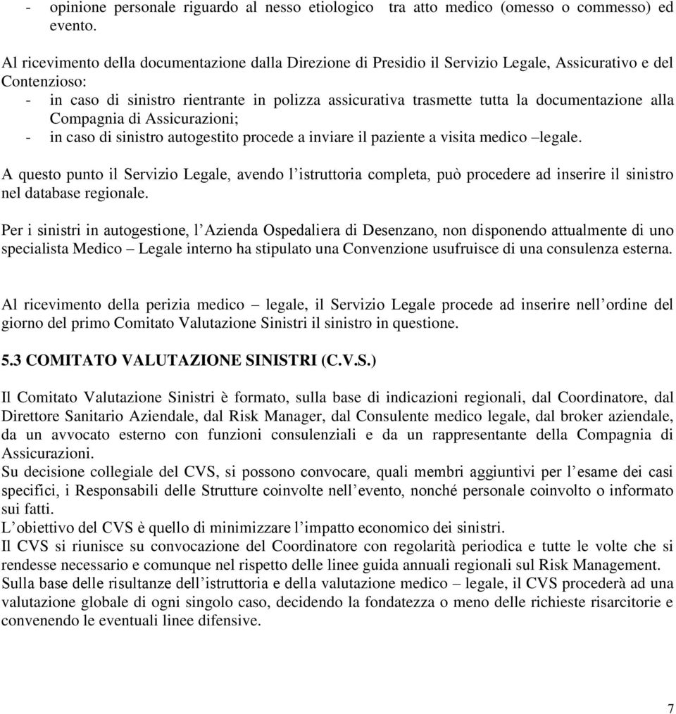 alla Compagnia di Assicurazioni; - in caso di sinistro autogestito procede a inviare il paziente a visita medico legale.