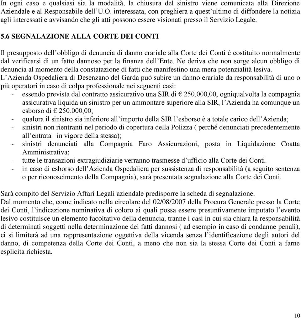 6 SEGNALAZIONE ALLA CORTE DEI CONTI Il presupposto dell obbligo di denuncia di danno erariale alla Corte dei Conti è costituito normalmente dal verificarsi di un fatto dannoso per la finanza dell