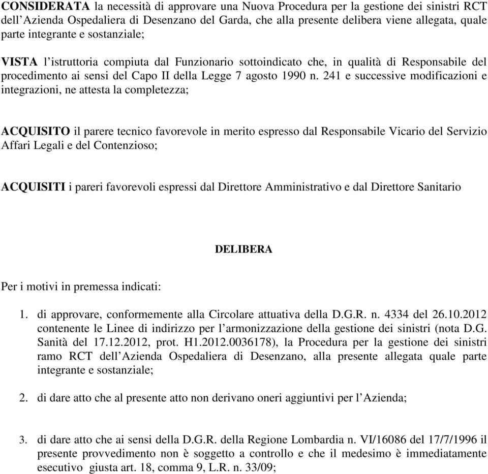 241 e successive modificazioni e integrazioni, ne attesta la completezza; ACQUISITO il parere tecnico favorevole in merito espresso dal Responsabile Vicario del Servizio Affari Legali e del ;