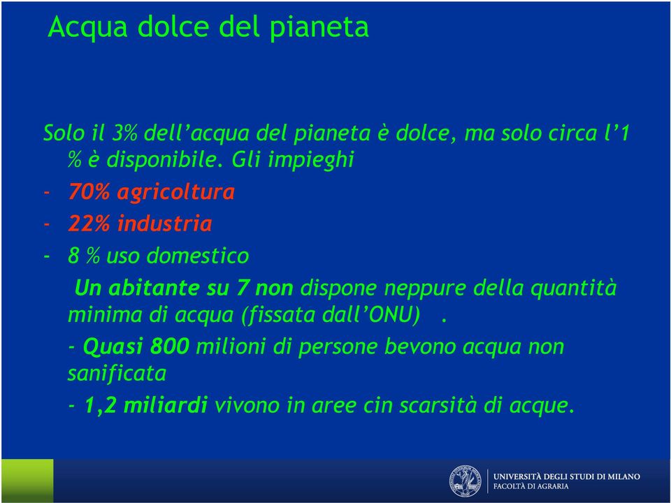 Gli impieghi - 70% agricoltura - 22% industria - 8 % uso domestico Un abitante su 7 non