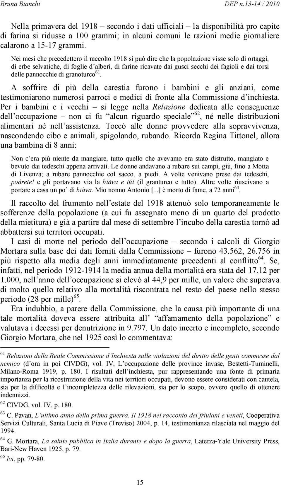 delle pannocchie di granoturco 61. A soffrire di più della carestia furono i bambini e gli anziani, come testimoniarono numerosi parroci e medici di fronte alla Commissione d inchiesta.