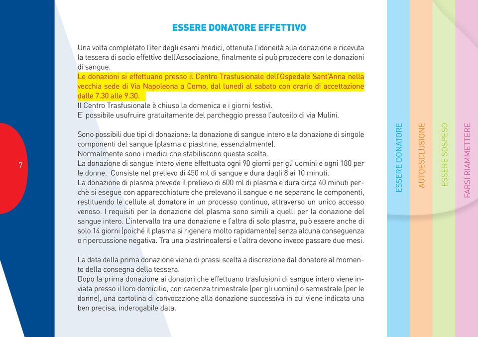 Le donazioni si effettuano presso il Centro Trasfusionale dell Ospedale Sant Anna nella vecchia sede di Via Napoleona a Como, dal lunedì al sabato con orario di accettazione dalle 7.30 