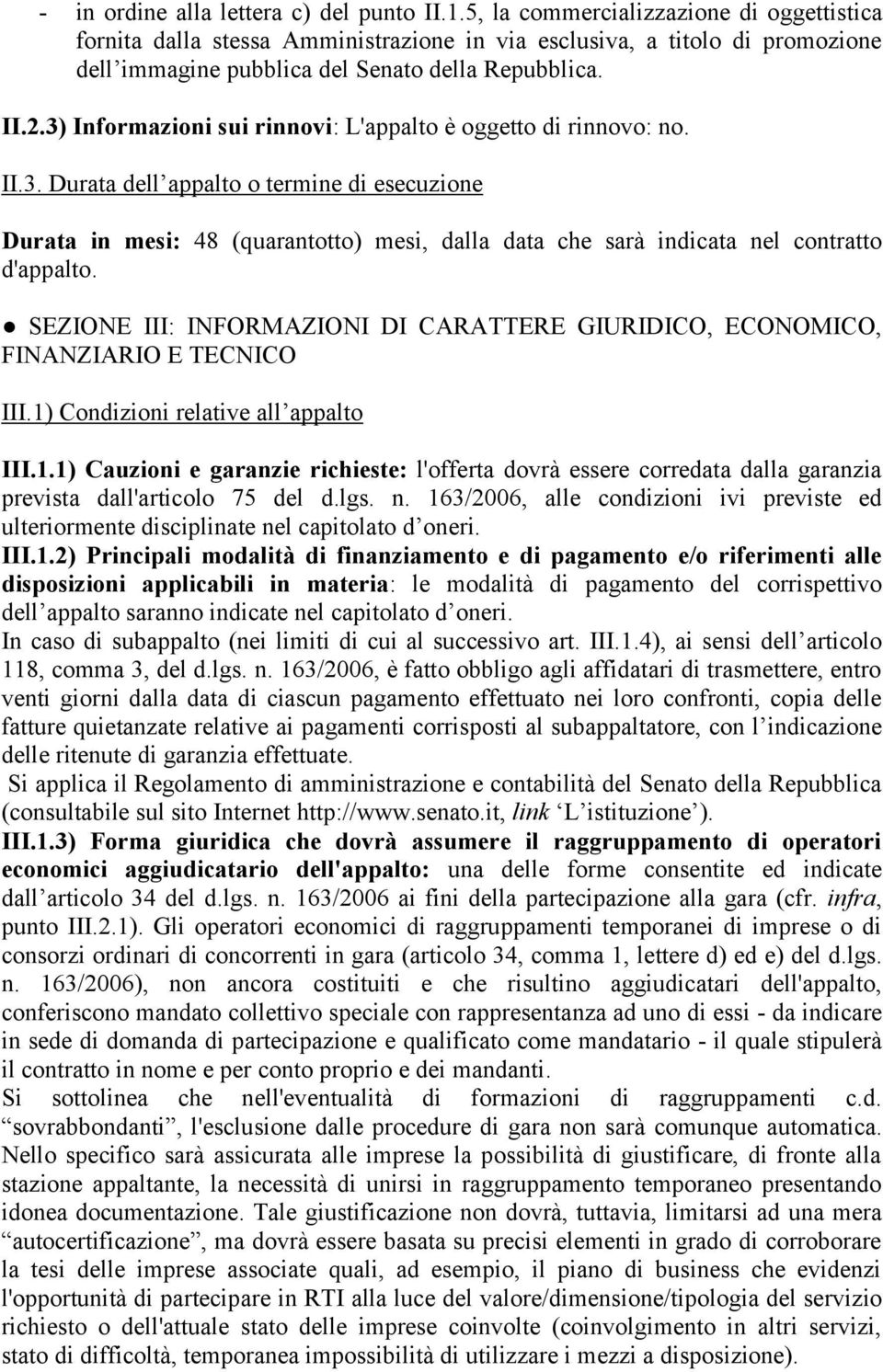 3) Informazioni sui rinnovi: L'appalto è oggetto di rinnovo: no. II.3. Durata dell appalto o termine di esecuzione Durata in mesi: 48 (quarantotto) mesi, dalla data che sarà indicata nel contratto d'appalto.