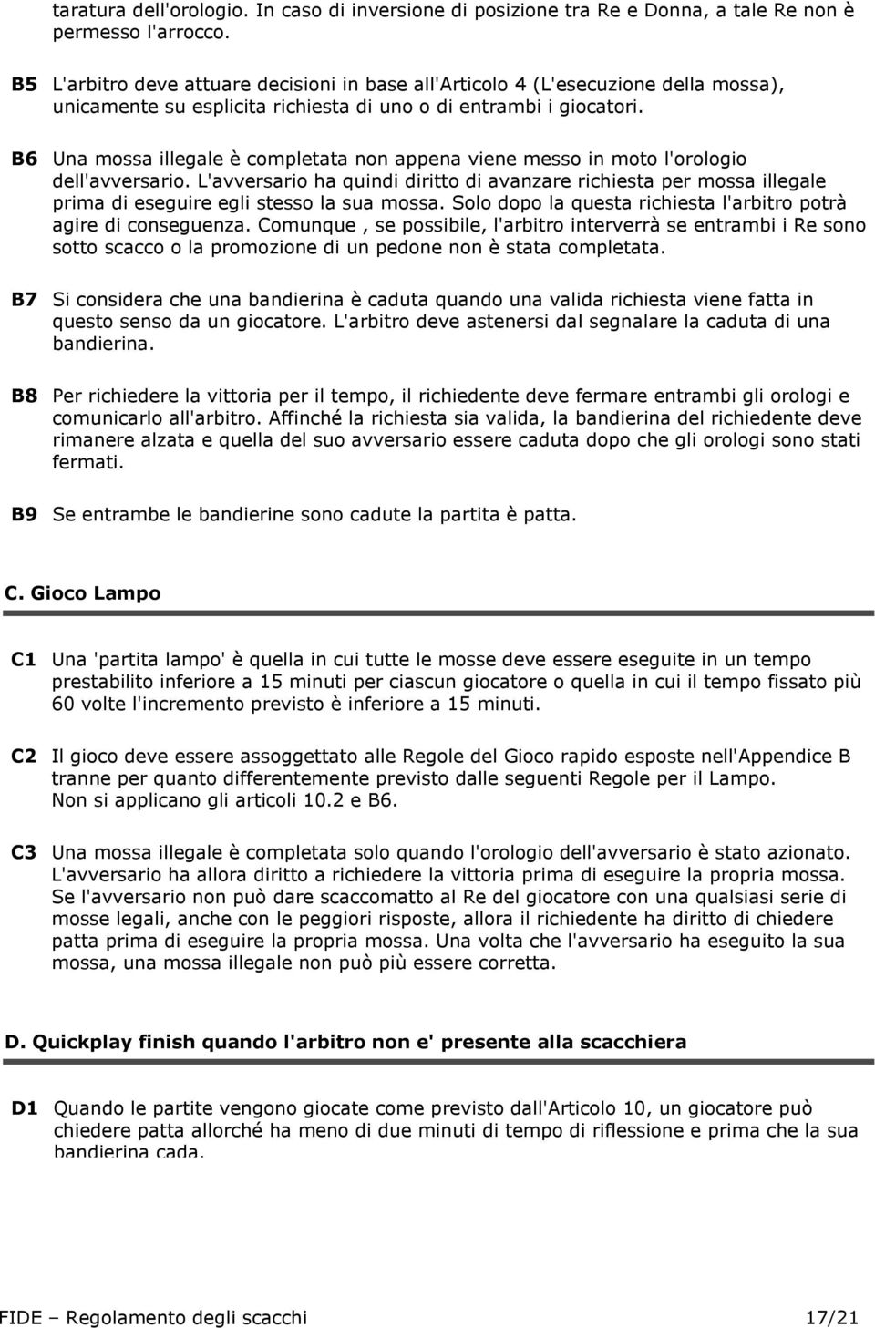 B6 Una mossa illegale è completata non appena viene messo in moto l'orologio dell'avversario.