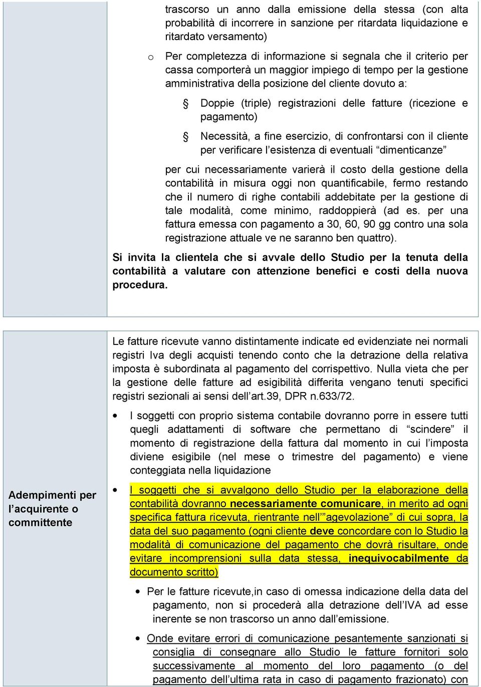 Necessità, a fine esercizio, di confrontarsi con il cliente per verificare l esistenza di eventuali dimenticanze per cui necessariamente varierà il costo della gestione della contabilità in misura