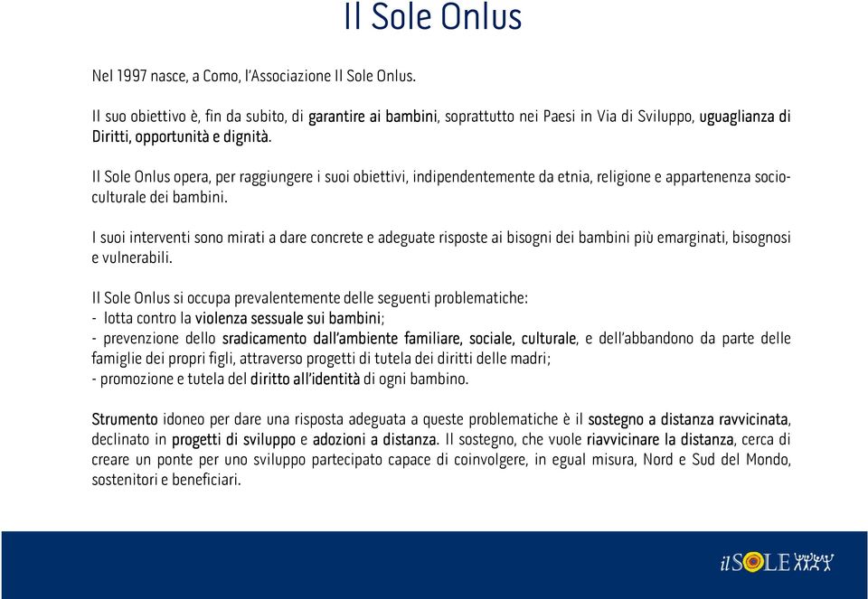 Il Sole Onlus opera, per raggiungere i suoi obiettivi, indipendentemente da etnia, religione e appartenenza socioculturale dei bambini.