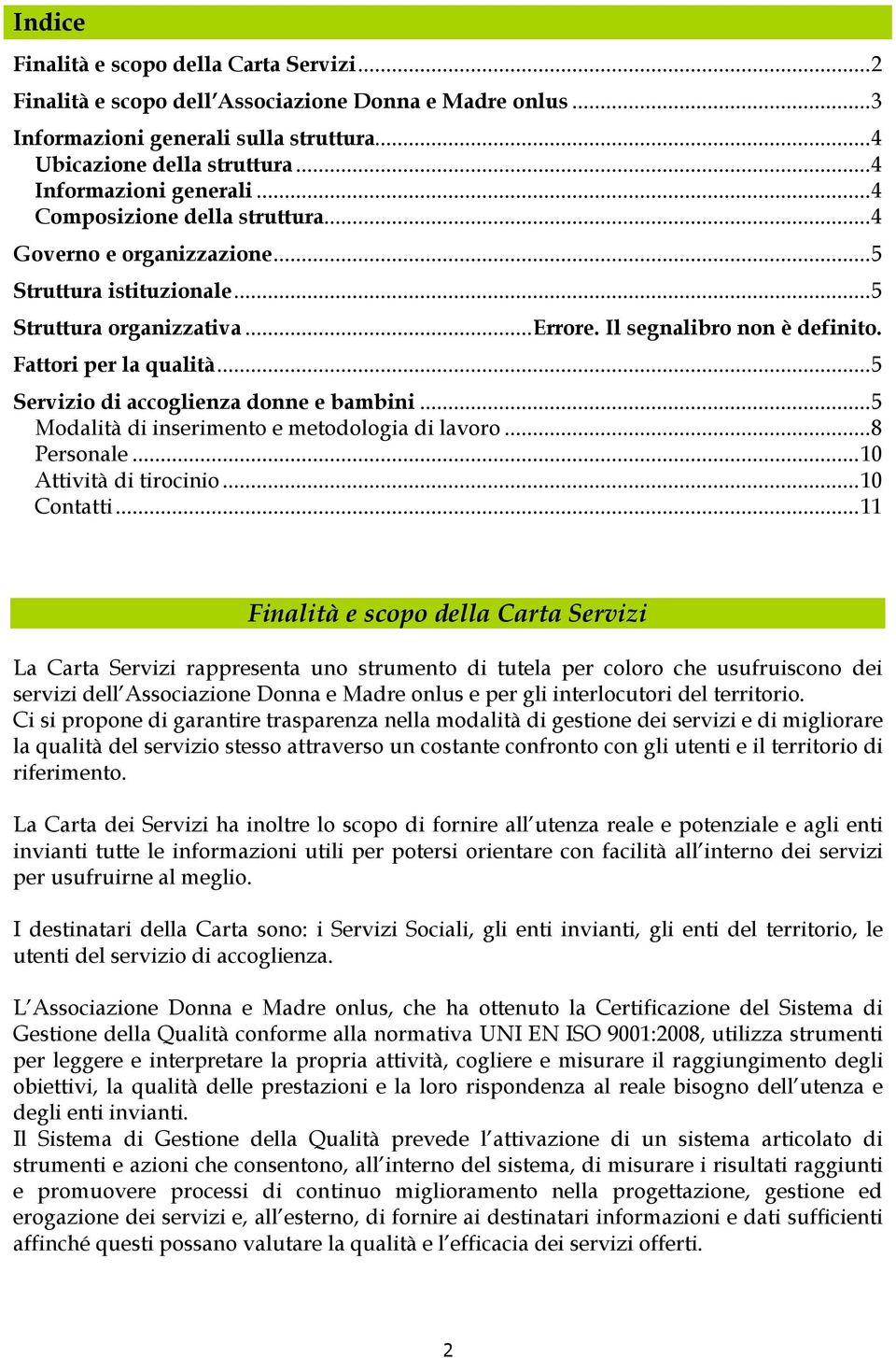 ..5 Servizio di accoglienza donne e bambini...5 Modalità di inserimento e metodologia di lavoro...8 Personale...10 Attività di tirocinio...10 Contatti.