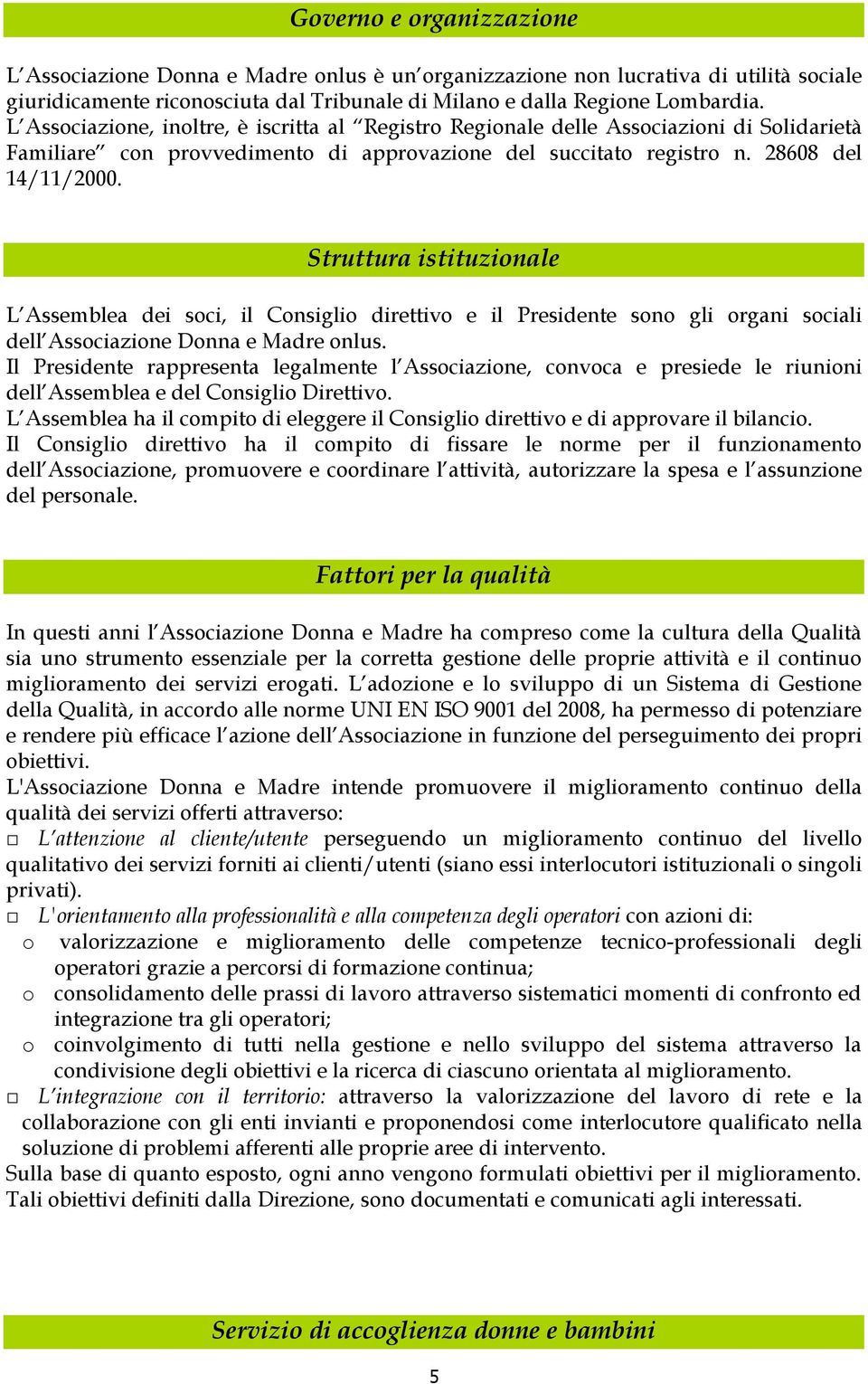 Struttura istituzionale L Assemblea dei soci, il Consiglio direttivo e il Presidente sono gli organi sociali dell Associazione Donna e Madre onlus.