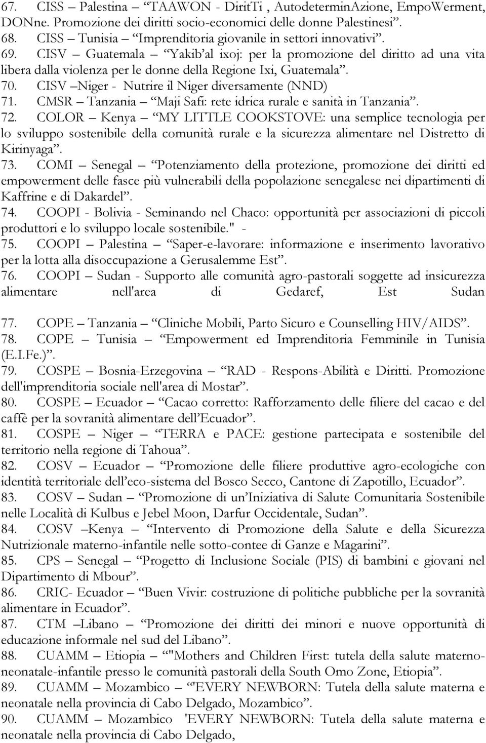 70. CISV Niger - Nutrire il Niger diversamente (NND) 71. CMSR Tanzania Maji Safi: rete idrica rurale e sanità in Tanzania. 72.