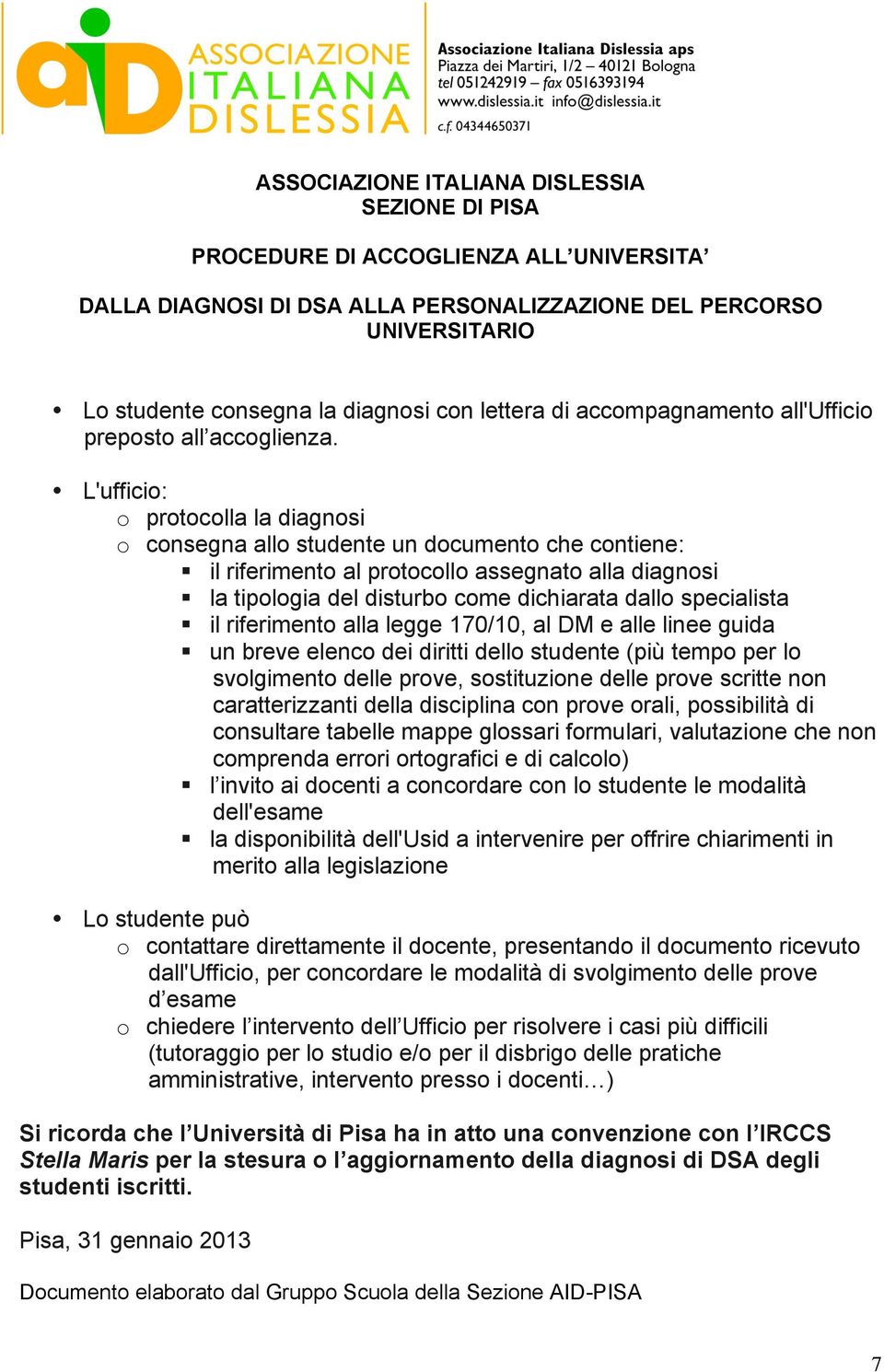 L'ufficio: o protocolla la diagnosi o consegna allo studente un documento che contiene: il riferimento al protocollo assegnato alla diagnosi la tipologia del disturbo come dichiarata dallo