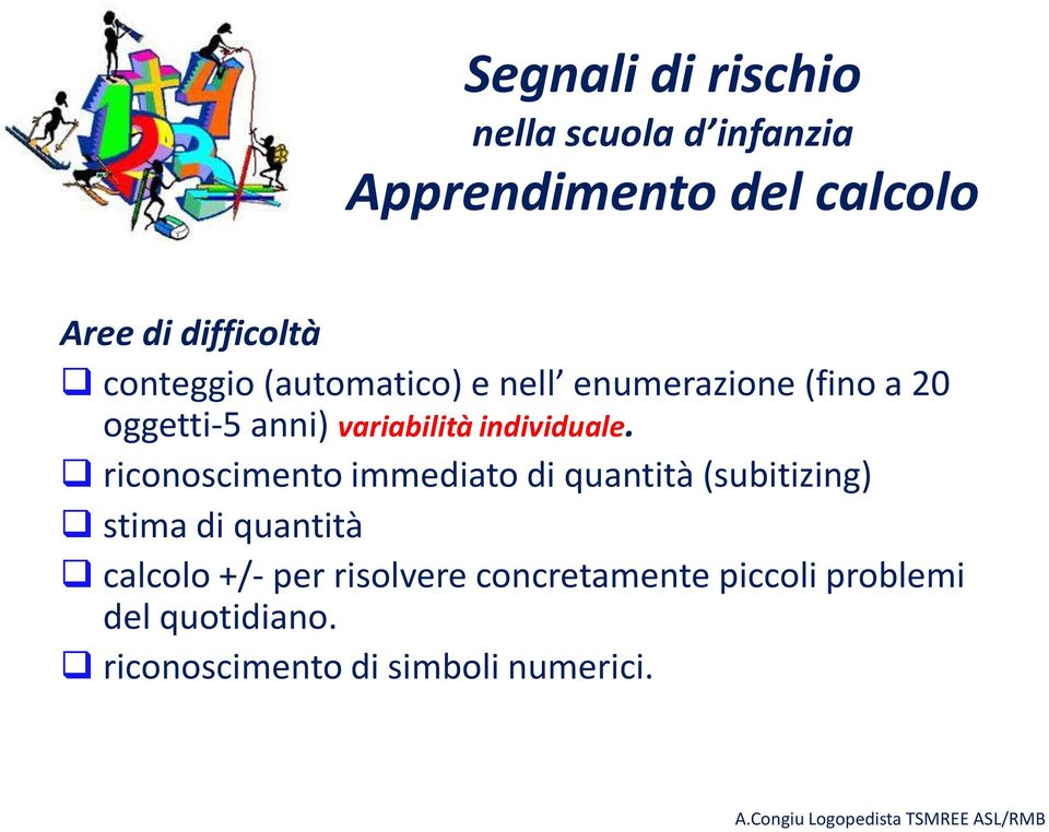 riconoscimento immediato di quantità (subitizing) stima di quantità calcolo +/- per risolvere