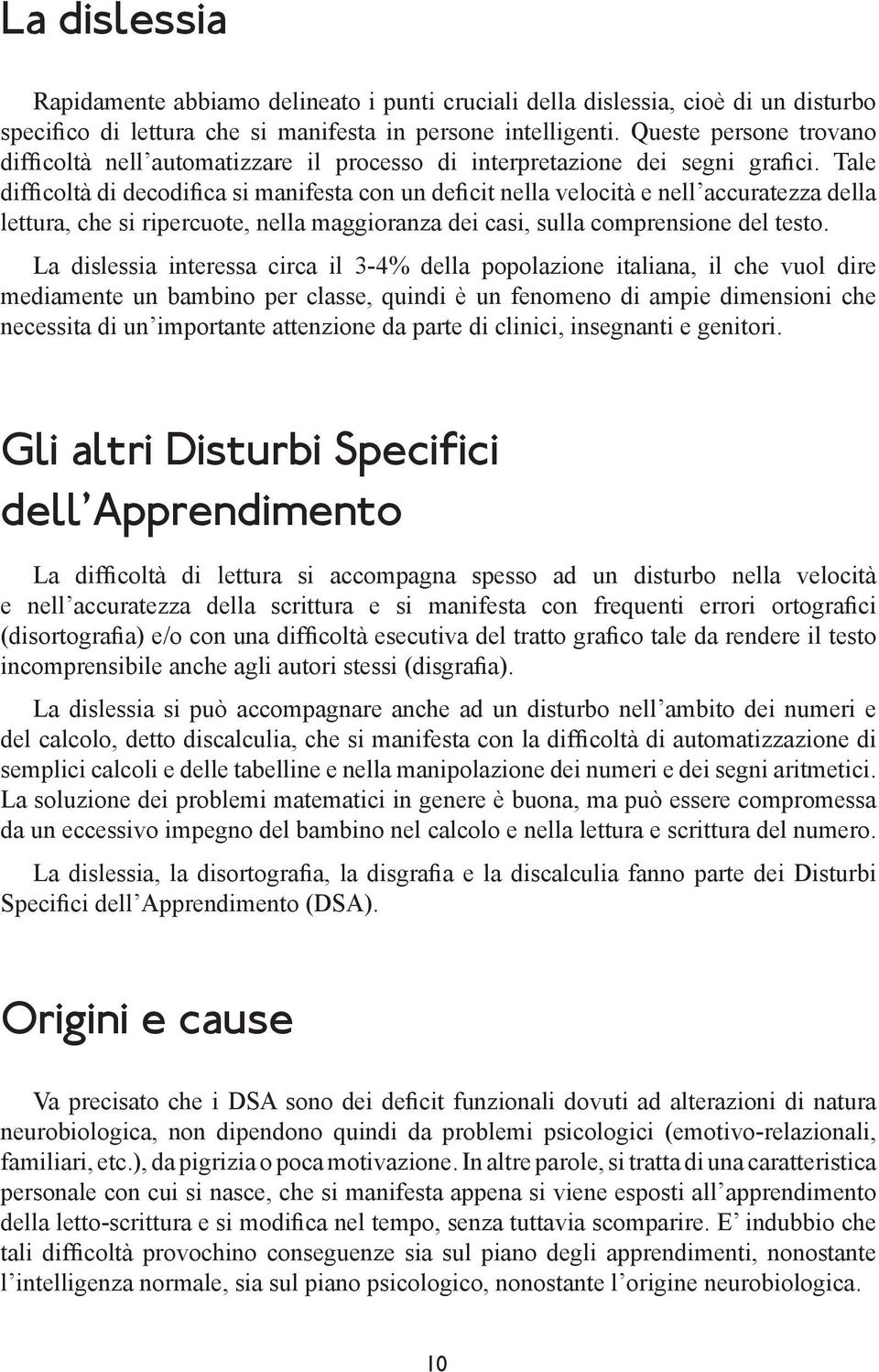 Tale difficoltà di decodifica si manifesta con un deficit nella velocità e nell accuratezza della lettura, che si ripercuote, nella maggioranza dei casi, sulla comprensione del testo.