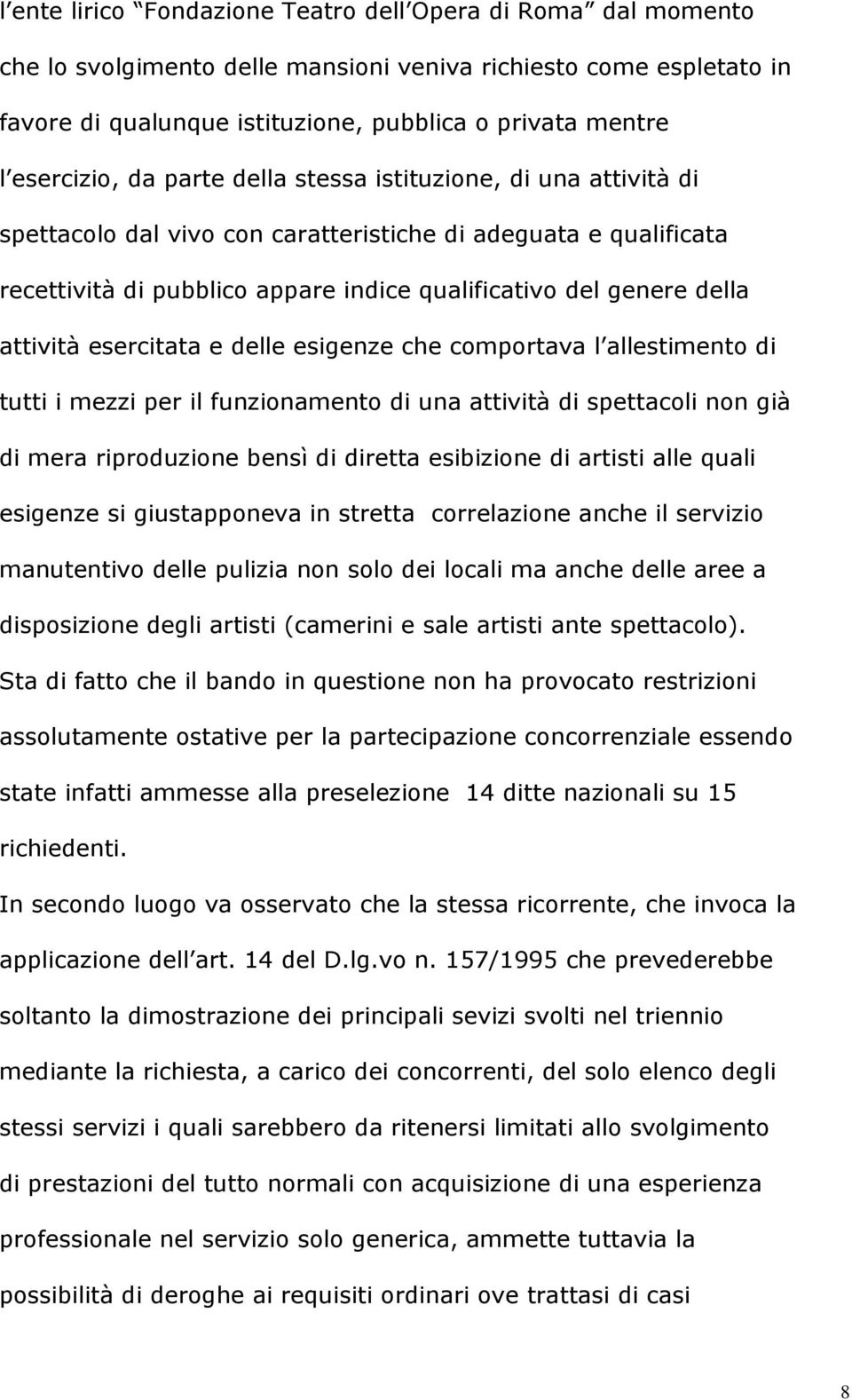 attività esercitata e delle esigenze che comportava l allestimento di tutti i mezzi per il funzionamento di una attività di spettacoli non già di mera riproduzione bensì di diretta esibizione di