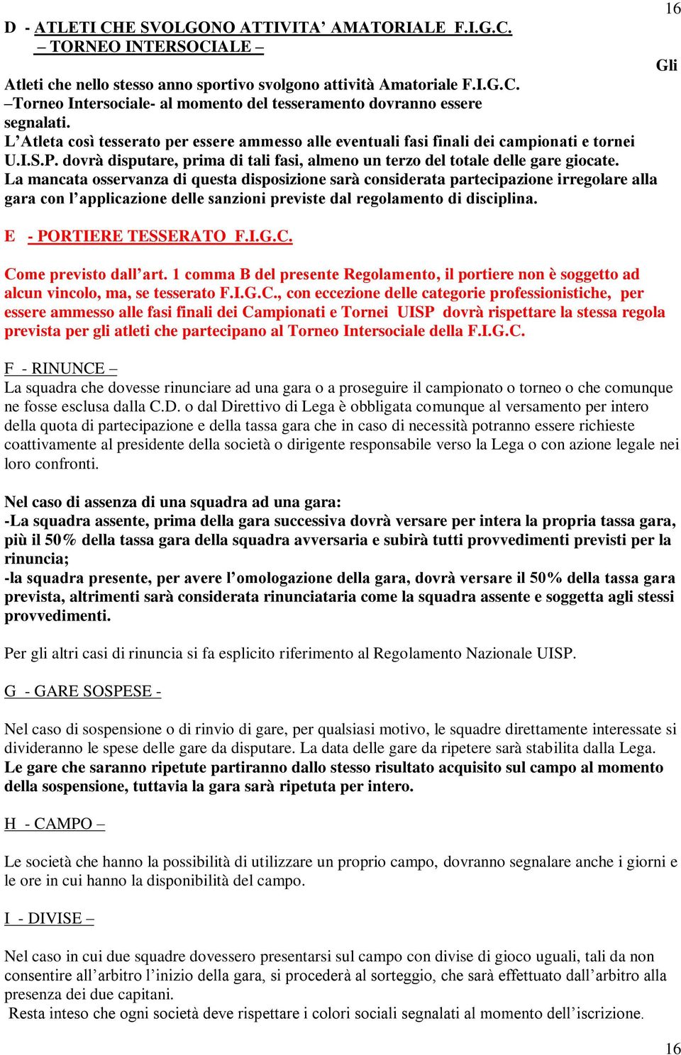 La mancata osservanza di questa disposizione sarà considerata partecipazione irregolare alla gara con l applicazione delle sanzioni previste dal regolamento di disciplina. E - PORTIERE TESSERATO F.I.G.