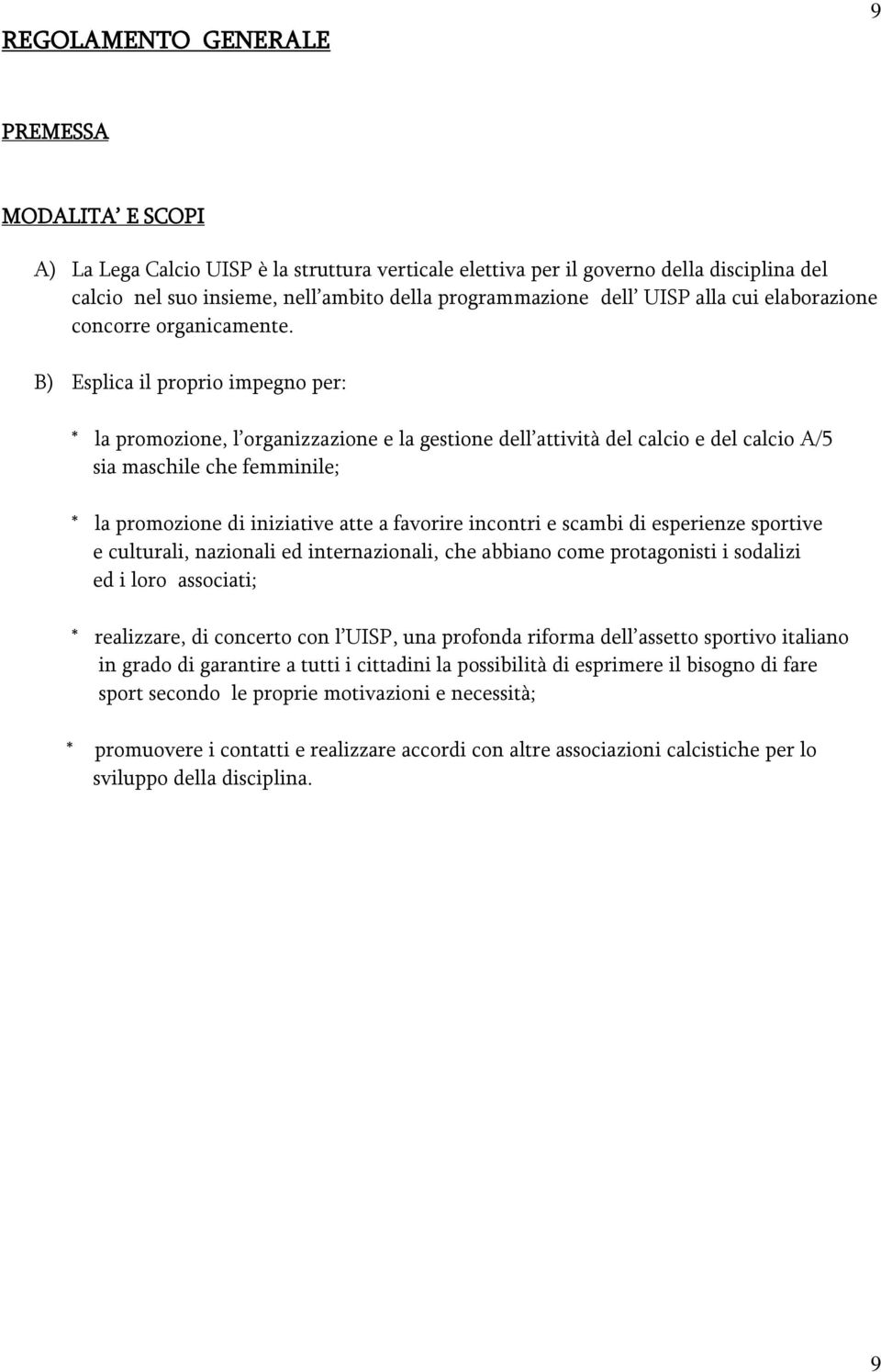 B) Esplica il proprio impegno per: * la promozione, l organizzazione e la gestione dell attività del calcio e del calcio A/5 sia maschile che femminile; * la promozione di iniziative atte a favorire