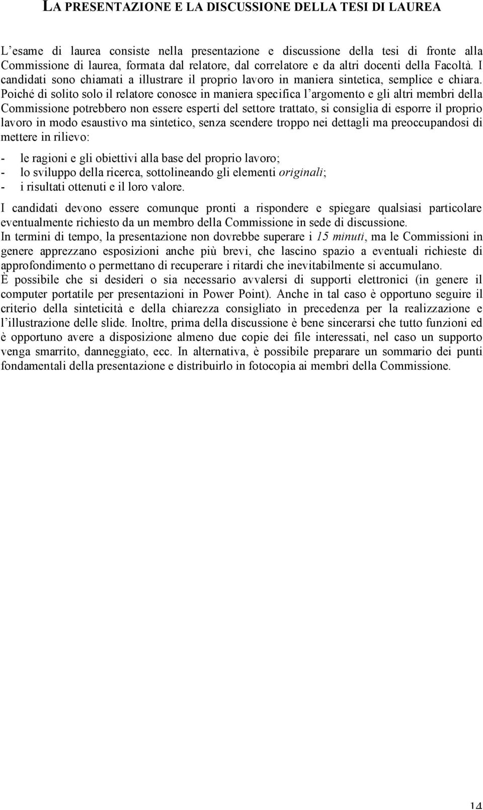 Poiché di solito solo il relatore conosce in maniera specifica l argomento e gli altri membri della Commissione potrebbero non essere esperti del settore trattato, si consiglia di esporre il proprio